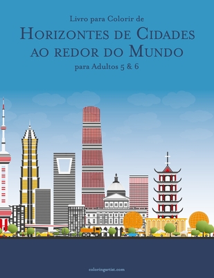 Livro para Colorir de Horizontes de Cidades ao redor do Mundo para Adultos 5 & 6 - Nick Snels