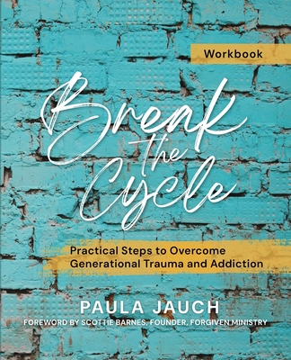 Break the Cycle: Practical Steps to Overcome Generational Trauma and Addiction - Paula Jauch