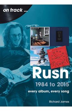 Poza produsului Rush 1984 to 2015: Every Album, Every Song - James Richards