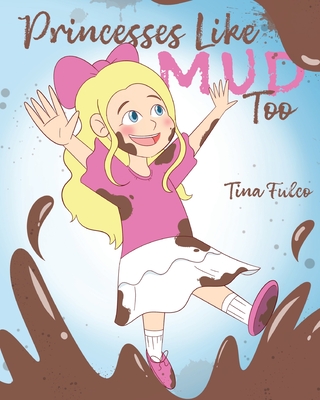 Princesses Like Mud Too - Tina Fulco