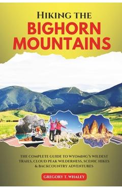 Coperta cărții 'Hiking the Bighorn Mountains: The Complete Guide to Wyoming's Wildest Trails, Cloud Peak Wilderness, Scenic Hikes &'
