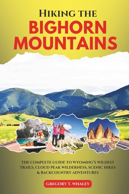 Coperta cărții 'Hiking the Bighorn Mountains: The Complete Guide to Wyoming's Wildest Trails, Cloud Peak Wilderness, Scenic Hikes &'