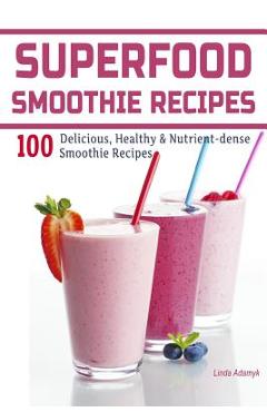 Poza produsului Superfood Smoothie Recipes: 100 Delicious, Healthy & Nutrient-dense Smoothie Recipes - Linda Adamyk