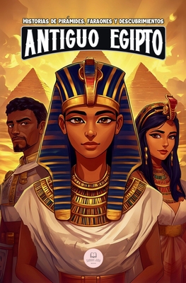 El Antiguo Egipto: Aventuras épicas para niños sobre la civilización egipcia - Samuel John