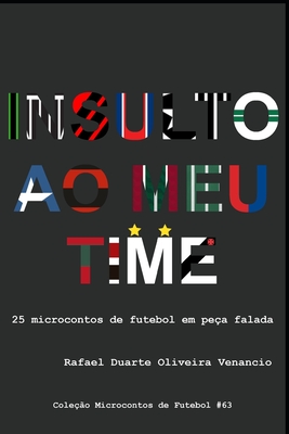 Insulto ao meu time: 25 microcontos de futebol em peça falada - Rafael Duarte Oliveira Venancio