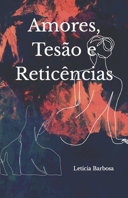 Amor, Tesão e Reticências - Leticia De Almeida Barbosa