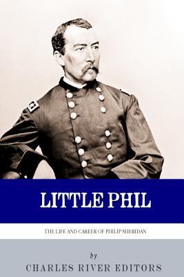 Little Phil: The Life and Career of General Philip Sheridan - 