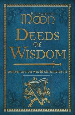 Coperta cărții 'Deeds of Wisdom: Paksenarrion World Chronicles III - Elizabeth Moon'