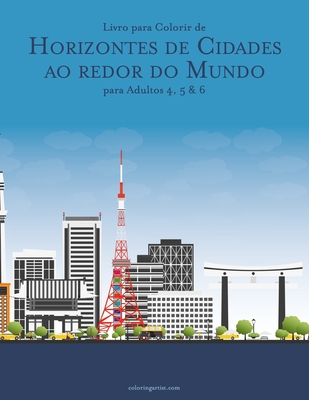 Livro para Colorir de Horizontes de Cidades ao redor do Mundo para Adultos 4, 5 & 6 - Nick Snels