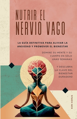 NUTRIR EL NERVIO VAGO La guía definitiva para aliviar la ansiedad y promover el bienestar - Oma International Publications