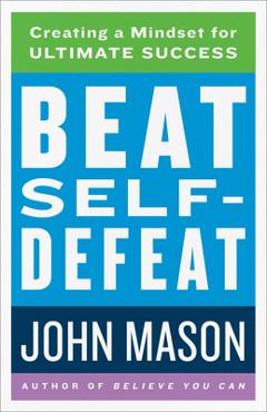 Coperta cărții 'Beat Self-Defeat: Creating a Mindset for Ultimate Success - John Mason'