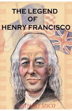 Coperta cărții 'The Legend of Henry Francisco: America's Oldest Man Ever (So Far) 1686-1820 - Anthony G. Sisco'