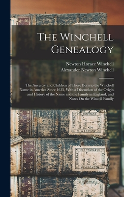 The Winchell Genealogy: The Ancestry and Children of Those Born to the Winchell Name in America Since 1635, With a Discussion of the Origin an - Newton Horace Winchell