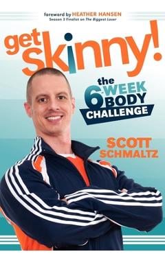 Coperta cărții 'Get Skinny: The Six-Week Body Challenge - Scott Schmaltz'