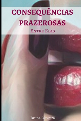 Consequências Prazerosas: Entre Elas - Anne Matos