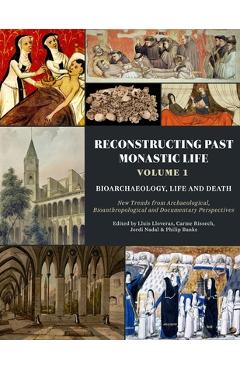 Poza produsului Reconstructing Past Monastic Life: Volume 1: Bioarchaeology, Life and Death: New Trends from Archaeological, Bioanthropological and Documentary Perspe - Lluís Lloveras