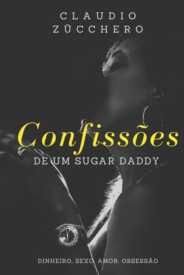 Confissões de um Sugar Daddy - Claudio Zūcchero