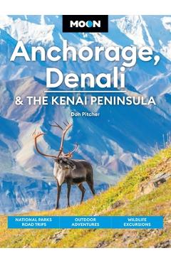 Poza produsului Moon Anchorage, Denali & the Kenai Peninsula: National Parks Road Trips, Outdoor Adventures, Wildlife Excursions - Don Pitcher