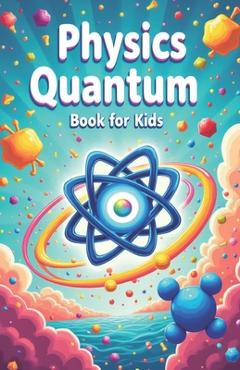 Poza produsului Physics Quantum Book for Kids: Understanding Basic Theories of Quantum Universe Through Atoms, Particles, Energy with Vibrant Illustrations - Khasan Laudry