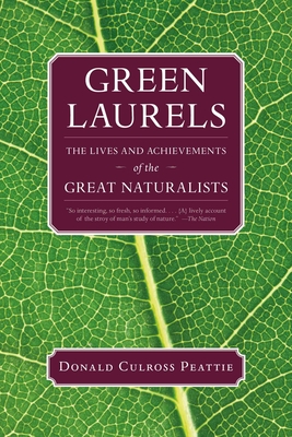 Green Laurels: The Lives and Achievements of the Great Naturalists - Donald Culross Peattie