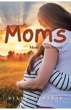Poza produsului Moms: Made in His Image - Diane Gilstrap