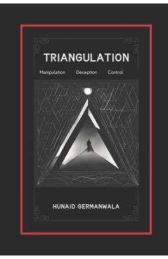 Poza produsului Triangulation Explained with Stories of Manipulation, Deception, and Control: Understanding Triangulation Tactics, Drama Triangle, Effects of Triangul - Hunaid Germanwala