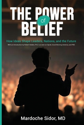 Coperta cărții 'The Power of Belief: How Ideas Shape Leaders, Nations and the Future - Mardoche Sidor'