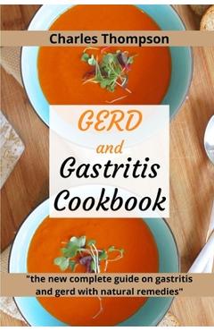 Poza produsului GERD and Gastritis Cookbook: 2 manuscripts: the new complete guide on gastritis and gerd with natural remedies. More than 100 recipes and diet prog - Charles Thompson