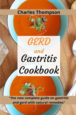 GERD and Gastritis Cookbook: 2 manuscripts: the new complete guide on gastritis and gerd with natural remedies. More than 100 recipes and diet prog - Charles Thompson