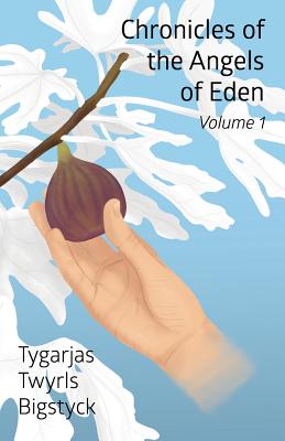 Chronicles of the Angels of Eden: Volume One, Part One - Tygarjas Twyrls Bigstyck