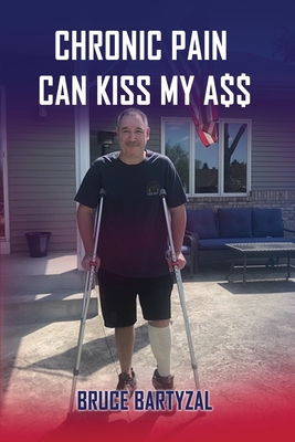 Chronic Pain Can Kiss My Ass - Bruce Bartyzal