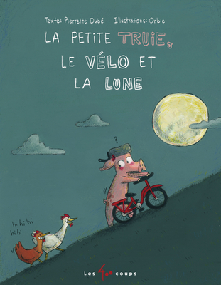 La Petite Truie, Le Vélo Et La Lune - Pierrette Dubé