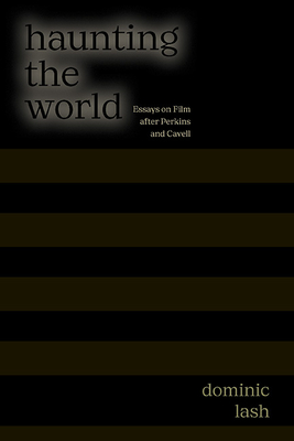 Haunting the World: Essays on Film After Perkins and Cavell - Dominic Lash