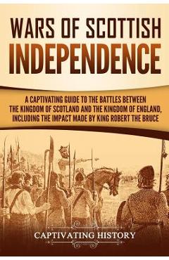 Coperta cărții 'Wars of Scottish Independence: A Captivating Guide to the Battles Between the Kingdom of Scotland and the Kingdom of'