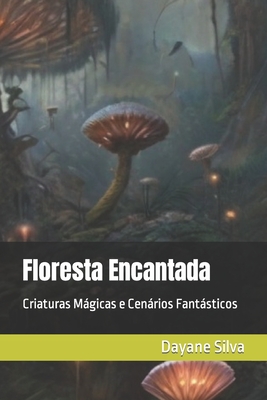 Floresta Encantada: Criaturas Mágicas e Cenários Fantásticos - Dayane Silva