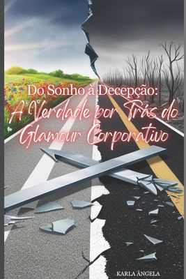 Do sonho à Decepção: A Verdade por Trás do Glamour Corporativo - Karla Ângela