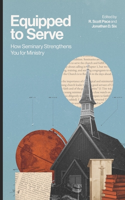 Equipped to Serve: How Seminary Strengthens You for Ministry - R. Scott Pace