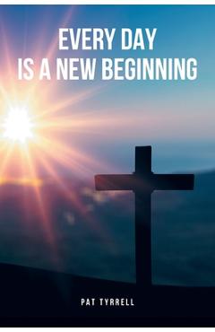 Every Day Is a New Beginning - Pat Tyrrell