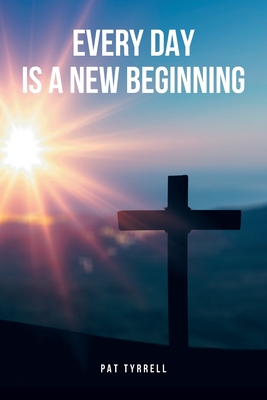 Coperta cărții 'Every Day Is a New Beginning - Pat Tyrrell'