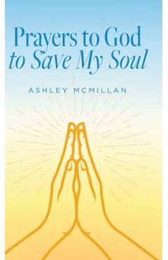 Poza produsului Prayers to God to Save My Soul - Ashley Mcmillan