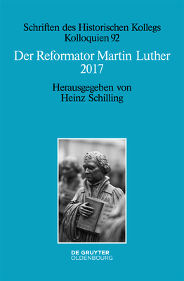 Der Reformator Martin Luther 2017: Eine Wissenschaftliche Und Gedenkpolitische Bestandsaufnahme - Heinz Schilling