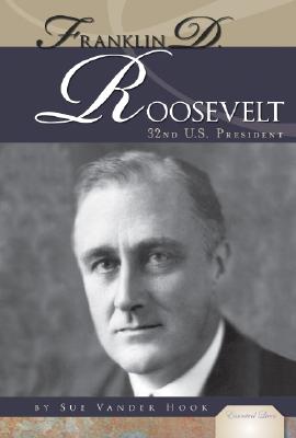 Franklin D. Roosevelt: 32nd U.S. President: 32nd U.S. President - Sue Vander Hook