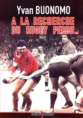 A la recherche du Rugby perdu... - Yvan Buonomo