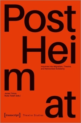 »Postheimat« - Inquiries Into Migration, Theatre, and Networked Solidarity - Jonas Tinius