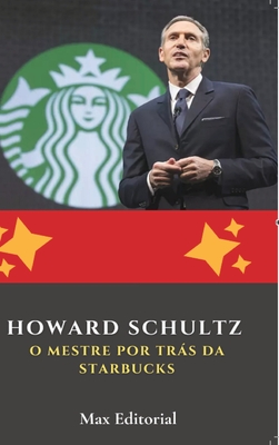 Howard Schultz: O Mestre por Trás da Starbucks - Max Editorial