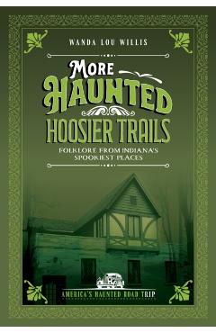 More Haunted Hoosier Tales: Folklore from Indiana's Spookiest Places - Wanda Lou Willis