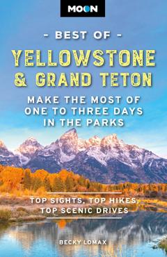 Poza produsului Moon Best of Yellowstone & Grand Teton: Make the Most of One to Three Days in the Parks - Becky Lomax