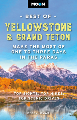 Moon Best of Yellowstone & Grand Teton: Make the Most of One to Three Days in the Parks - Becky Lomax