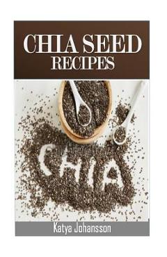 Poza produsului Chia Seed Recipes: 35 Chia Recipes For Better Health, Weight Loss And Longevity - Katya Johansson