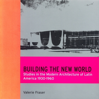 Coperta cărții 'Building the New World: Studies in the Modern Architecture of Latin America 1930-1960 - Valerie Fraser'